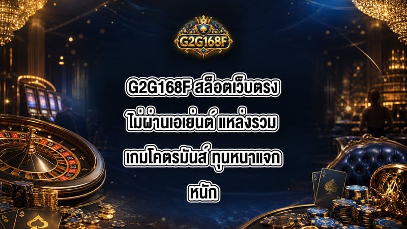 G2G168F สล็อตเว็บตรงไม่ผ่านเอเย่นต์